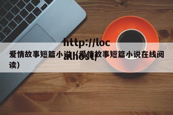 爱情故事短篇小说（爱情故事短篇小说在线阅读）